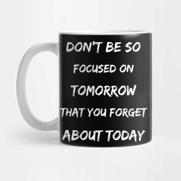 Inspirational Don't Forget Today While Focusing On Tomorrow by egcreations